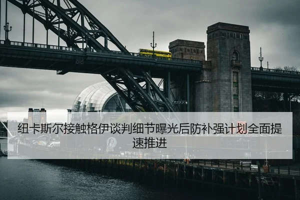 纽卡斯尔接触格伊谈判细节曝光后防补强计划全面提速推进 | bet365