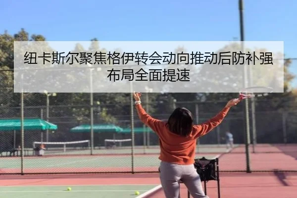 纽卡斯尔聚焦格伊转会动向推动后防补强布局全面提速